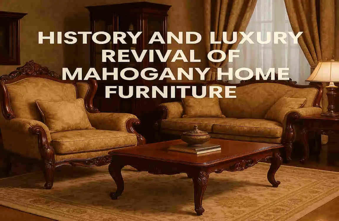 Mahogany Home Furniture Trends: Luxury Revival, Sustainable Styles & Styling Tips
